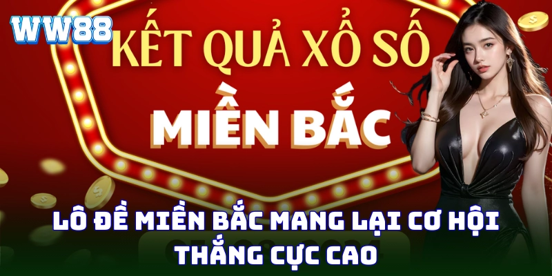 Lô đề miền Bắc mang lại cơ hội thắng cực cao