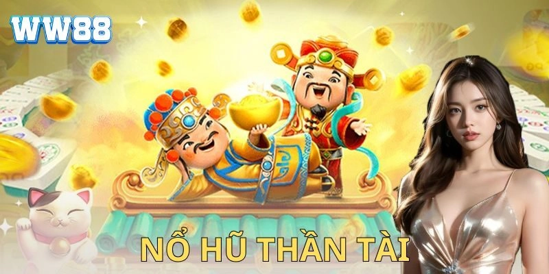 Nổ hũ thần tài – Chiến thuật chơi để tài lộc tung nóc